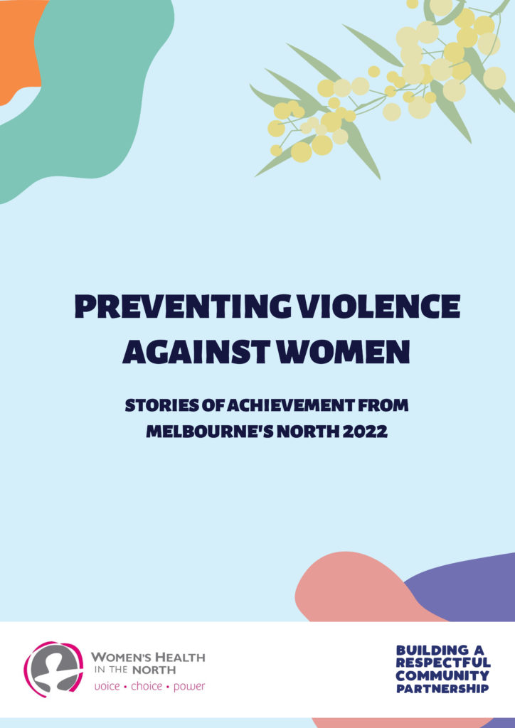 The front cover of this resources shows text that says 'Preventing Violence Against Women: Stories of Achievement from Melbourne's North'. A pale blue background with colourful shapes and an illustration of wattle. The WHIN and BRC logos appear at the bottom.