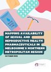 The front cover of the Mapping Availability of Sexual and Reproductive Health Pharmaceuticals in Melbourne’s NMR report. Illustrations of lube, an intra-uterine device, a condom in a wrapper and a sheet of contraceptive pills appear on a colourful background. Text says 'Mapping availability of sexual and reproductive health pharmaceuticals in Melbourne's Northern Metropolitan Region. The WHIN logo appears in the bottom right.